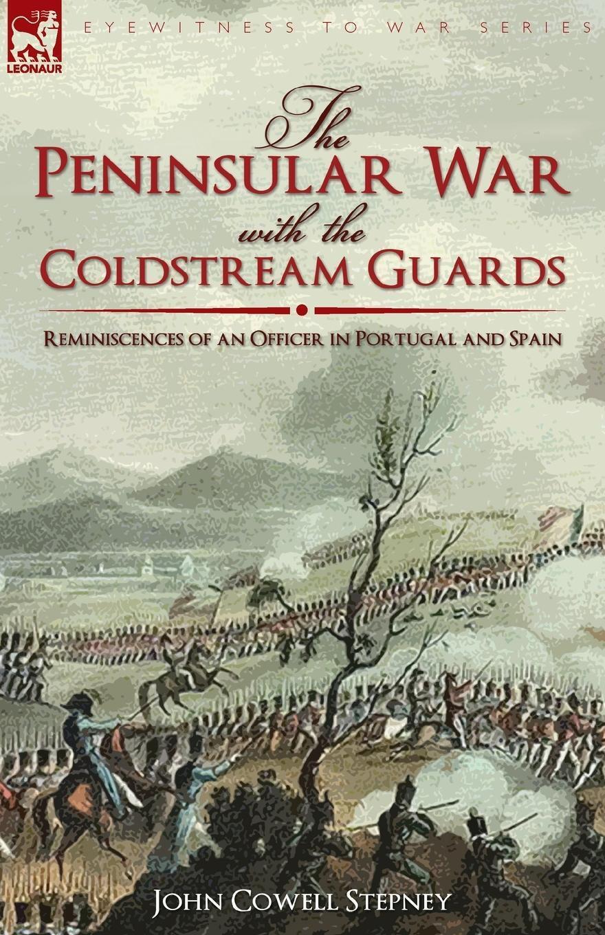 The Peninsular War With The Coldstream Guards John Cowell Stepney