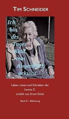 Ich bin des Tages Kind, vom Augenblick geksst: Leben, Lesen und Schreiben der Le