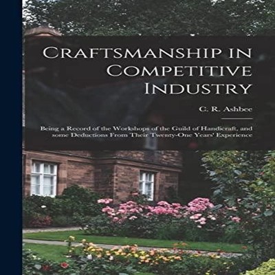Craftsmanship in Competitive Industry Being a Record of the Works