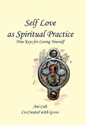 Self Love as Spiritual Practice: Nine Keys for Loving Yourself