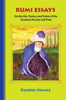 Rumi Essays | On The Life, Poetry, And Vision Of The Greatest Persian Sufi Poet
