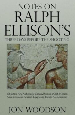 Notes On Ralph Ellison's Three Days Before The Shooting: Objective Art, Alc...