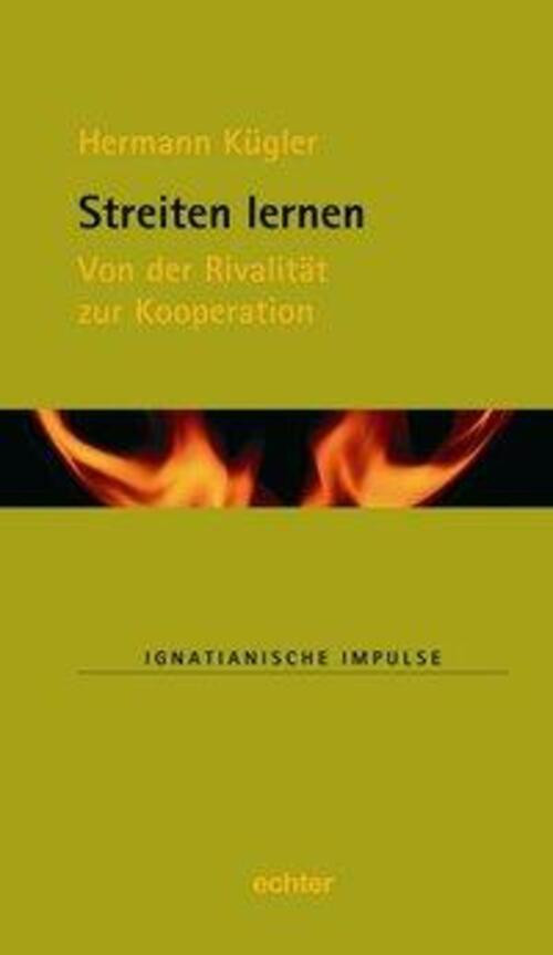 Streiten lernen | Von der Rivalität zur Kooperation, Ignatianische Impulse 56 | - Hermann Kügler