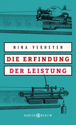 Verheyen, Nina: Die Erfindung der Leistung - Hanser Berlin 2018 - geb. Ausg.
