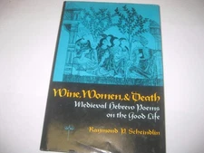 Wine, Women & Death: Medieval Hebrew Poems on the Good Life by Raymond P. Schein
