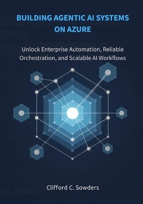 Building Agentic AI Systems on Azure: Unlock Enterprise Automation, Reliable Orc