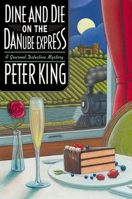 Dine and Die on the Danube Express: A Gourmet Detecti... by King, Peter Hardback