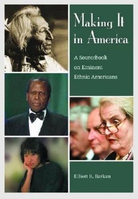 Making It in America: A Sourcebook on Eminent Ethnic Americans by Elliott Robert