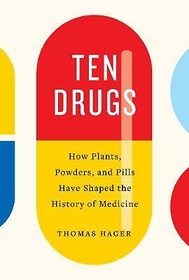 Ten Drugs: How Plants, Powders, and Pills Have Shaped the History of Medicine...