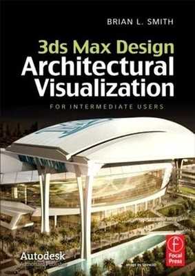 3ds Max Design Architectural Visualization: For Intermediate Use