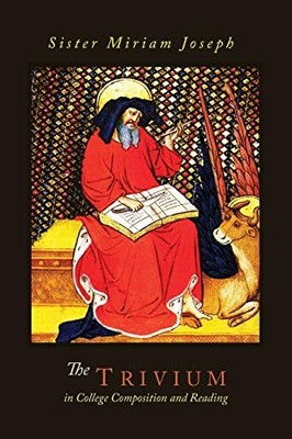 The Trivium in College Composition and Reading,Sister Miriam Jos