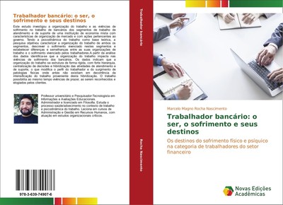 Trabalhador bancário: o ser, o sofrimento e seus destinos Marcelo Magno Rocha Na