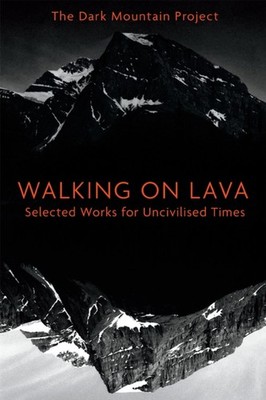 Walking on Lava: Selected Works for Unciv by The Dark Mountain Project PAPERBACK