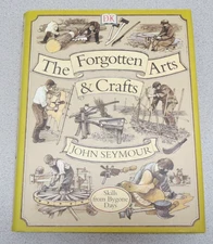 Forgotten Arts and Crafts : Skills from Bygone Days by John Seymour DK hardcover