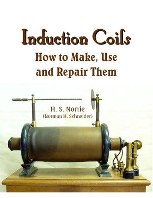 Induction Coils: How to Make, Use and Repair Them: Ruhmkorff, Tesla, 