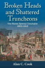 Broken Heads and Shattered Truncheons - The Essex Special Constable 1800-1913