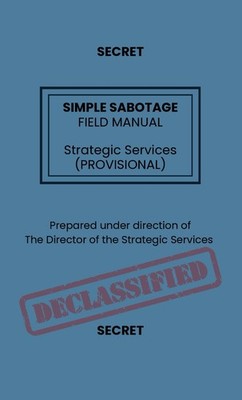 Simple Sabotage Field Manual: a classified guide for civilians in enemy...