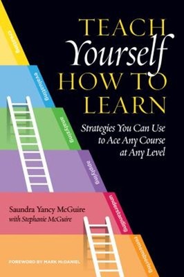 Teach Yourself How to Learn : Strategies You Can Use to Ace Any C