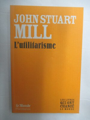 John Stuart Mill ''L'Utilitarisme'' Le Monde Flammarion 2010
