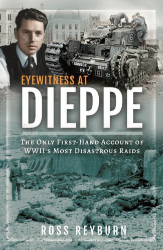 Eyewitness at Dieppe : The Only First-Hand Account of WWII's Most Disastrous ...