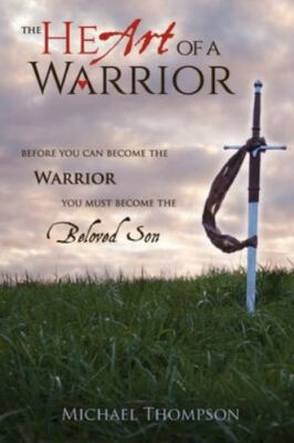 The Heart of a Warrior: Before You Can Become the Warrior You Must Become the...