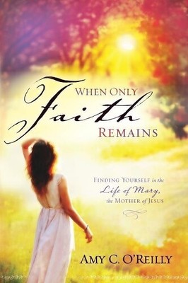 Amy C O'Reilly When Only Faith Remains (Paperback)