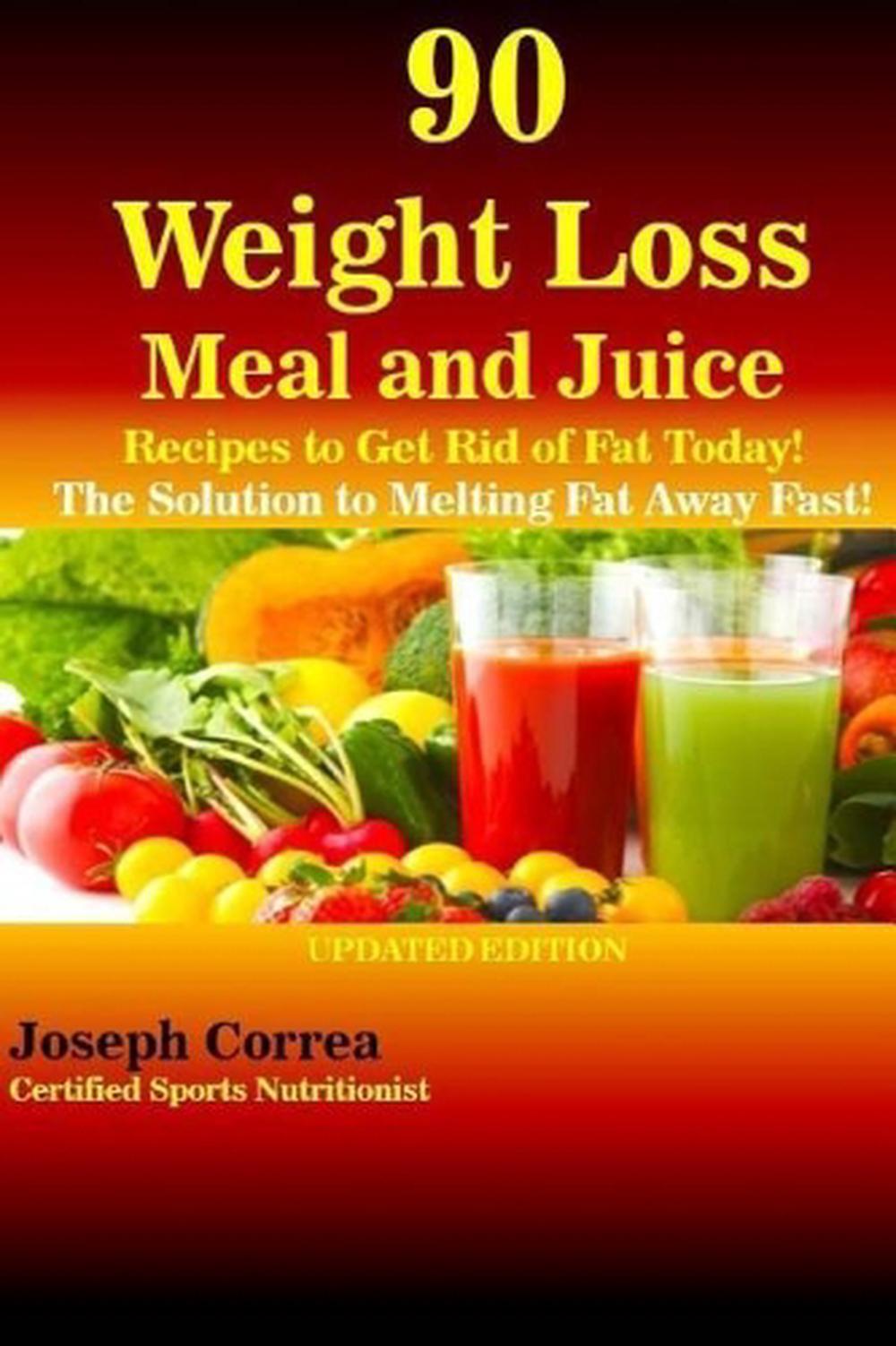 90 Weight Loss Meal and Juice Recipes to Get Rid of Fat Today!: The Solution to