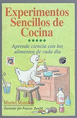 Experimentos Sencillos de Cocina: Aprende Ciencia con los Alimentos de Cada Dia 