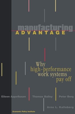Manufacturing Advantage: Why High Performance Work Systems Pay Off by Appelbaum