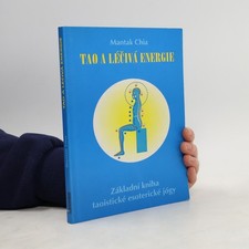 Tao a léčivá energie: Základní kniha taoistické esoterické jógy  |  Mantak Chia