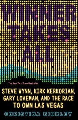 Winner Takes All: Steve Wynn, Kirk Kerkorian, Gary Loveman, and the Race to ...