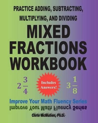 Practice Adding, Subtracting, Multiplying, and Dividing Mixed Fractions Workbook