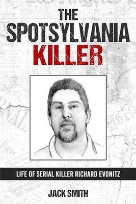The Spotsylvania Killer: Life of Serial Killer Richard Evonitz by Jack Smith Pap