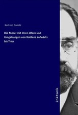 Karl von Damitz | Die Mosel mit ihren Ufern und Umgebungen von Koblenz...