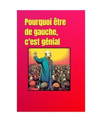 Pourquoi être de gauche, c'est génial: LE cadeau pour troller vos amis gauchis