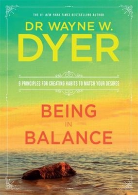 Being in Balance : 9 Principles for Creating Habits to Match Your