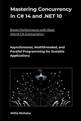 Mastering Concurrency in C# 14 and .NET 10: Asynchronous, Multith
