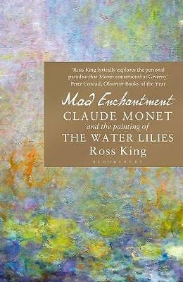 Mad Enchantment: Claude Monet and the Painting of the Water Lilies by Ross...