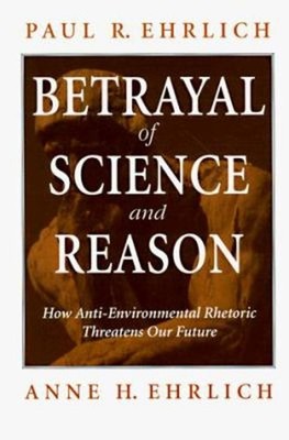 Betrayal of Science and Reason : How Anti-Environmental Rhetoric