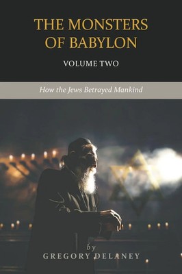The Monsters of Babylon How the Jews Betrayed Mankind (Volume Two) Delaney Buch