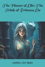 The Flower of Life: The Trials of Princess Lia: a book for children and teens, 3