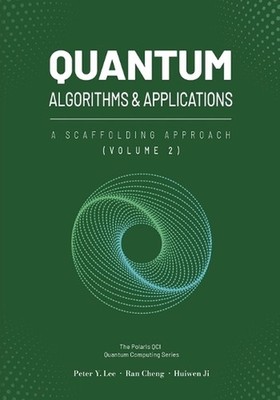 Quantum Algorithms and Applications: A Scaffolding Approach (Vol 2) by Peter Lee