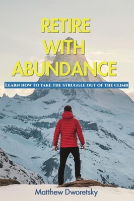 Retire with Abundance: Learn How to Take the Struggle out of the Climb