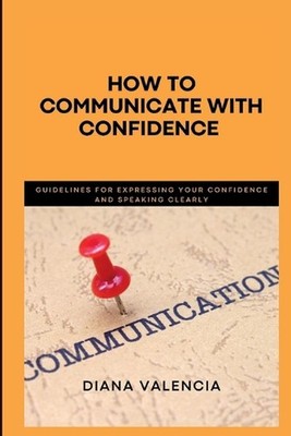 How to Communicate with Confidence: Guidelines for expressing your confidence an