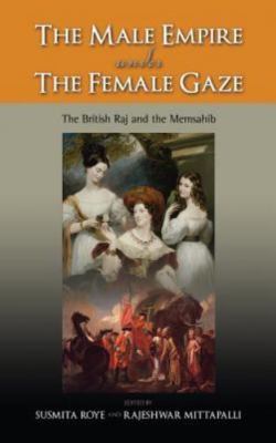 The Male Empire Under the Female Gaze: The British Raj and the Memsahib by Ro...