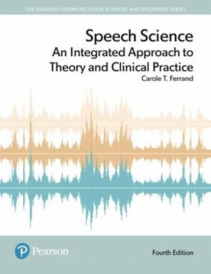 Speech Science : An Integrated Approach to Theory and Clinical Pr