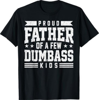 Proud Father of A Few Dumbass Kids Funny Fathers Day T-Shirt