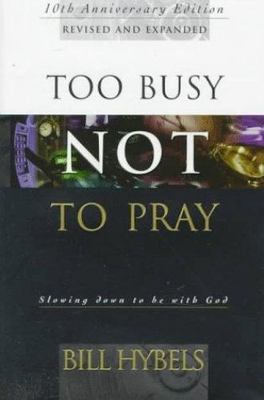 Too Busy Not to Pray: 10th Anniversary Edition by Bill Hybels
