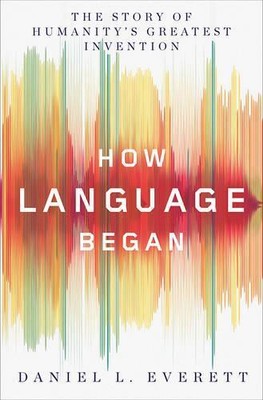 Daniel L. Everett How Language Began (Gebundene Ausgabe)