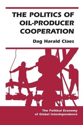 The Politics Of Oil-producer Cooperation by Dag Harald Claes (English) Paperback